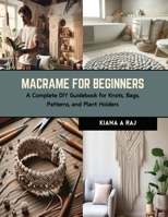 Macrame for Beginners: A Complete DIY Guidebook for Knots, Bags, Patterns, and Plant Holders B0CRLBS1FY Book Cover