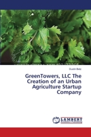 GreenTowers, LLC The Creation of an Urban Agriculture Startup Company 3659571709 Book Cover