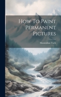 How To Paint Permanent Pictures 1377301206 Book Cover