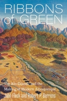 Ribbons of Green: The Rio Grande and the Making of Modern Albuquerque 0826369685 Book Cover