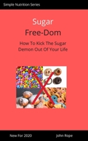 Sugar Free-Dom: How To Kick The Sugar Demon Out of Your Life 1519328877 Book Cover