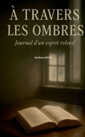 À travers les ombres: Journal d'un esprit relevé (French Edition) 2322663972 Book Cover