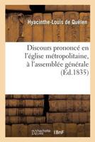 Discours Prononca(c) Par Mgr L'Archevaaque de Paris, En L'A(c)Glise Ma(c)Tropolitaine, A L'Assembla(c)E: Ga(c)Na(c)Rale, Le 29 Da(c)Cembre 1834: Pra(c)CA(C)Da(c) D'Une Notice 2014470014 Book Cover