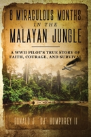 8 MIRACULOUS MONTHS in the MALAYAN JUNGLE : A WWII Pilot's True Story of Faith, Courage, and Survival 1735845108 Book Cover