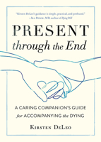 Present through the End: A Caring Companion's Guide for Accompanying the Dying 1611807689 Book Cover