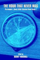 The Hour That Never Was: The Avengers: Classic British Television Drama Volume 1 1534734082 Book Cover
