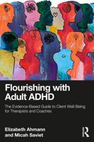 Flourishing with Adult ADHD: The Evidence-Based Guide to Client Well-Being for Therapists and Coaches 1041059779 Book Cover