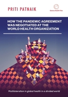 How the Pandemic Agreement Was Negotiated at the World Health Organization: Multilateralism in global health in a divided world. (A Reportage by Geneva Health Files) 2970162768 Book Cover