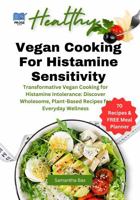 Low Histamine Vegan Cookbook: Transformative Vegan Cooking for Histamine Intolerance: Discover Wholesome, Plant-Based Recipes for Everyday Wellness (Low-Histamine Cookbooks) 1963160037 Book Cover