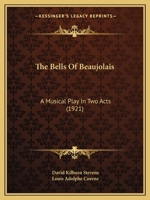 The Bells Of Beaujolais: A Musical Play In Two Acts (1921) 1146566042 Book Cover