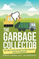 The Garbage Collector: Root Canals, Disease, and what the Dental Profession Refuses to Acknowledge 1982295155 Book Cover