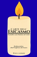 L'arte dell'esicasmo.: Custodire una fiamma nel vento – Guida alla preghiera del cuore. Manuale completo di meditazione esicasta. (Italian Edition) B0HHSP48ZL Book Cover