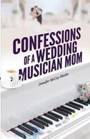 Confessions of a Wedding Musician Mom 1535554614 Book Cover