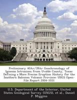 Preliminary 40Ar/39Ar Geochronology of Igneous Intrusions from Uvalde County, Texas: Defining a More Precise Eruption History for the Southern ... Province: USGS Open-File Report 2004-1031 1288730381 Book Cover