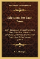 Selections For Latin Prose: With Occasional Critical Questions, Taken From The Woolwich, Sandhurst ,And Direct Examination Papers, And Other Sources 1165754282 Book Cover