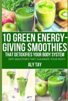 10 Green Energy-Giving Smoothies That Detoxifies Your Body System: 2019 Smoothies That Cleanses Your Body 1093787163 Book Cover