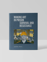 Making Art in Prison: Survival and Resistance 1955125279 Book Cover