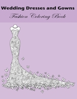 Wedding Dresses And Gowns Fashion Coloring Book: Beautiful Dresses Adult Coloring Book 1077723598 Book Cover