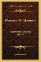 Elements De Takymerie: Geometrie Naturelle (1880) 1168018749 Book Cover