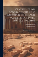 Classische und Topographische Reise durch Griechenland während der Jahre 1801, 1805 und 1806: In zwei Bänden, Erster Band 1021551031 Book Cover