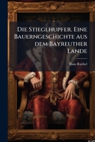 Die Stieglhupfer: Eine Bauerngeschichte Aus Dem Bayreuther Lande... 1272490300 Book Cover
