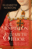 The Temptation of Elizabeth Tudor: Elizabeth I, Thomas Seymour, and the Making of a Virgin Queen 1681773155 Book Cover