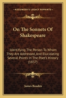 On the Sonnets of Shakespeare: Identifying the Person to Whom They Are Addressed : And Elucidating Several Points in the Poet's History 1018914803 Book Cover