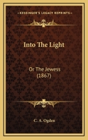 Into The Light: Or The Jewess 1166185885 Book Cover