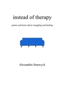 instead of therapy: poems and lyrics about struggling and healing B0BT71ZZHW Book Cover