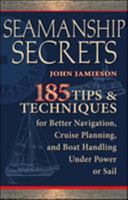 Seamanship Secrets: 185 Tips & Techniques for Better Navigation, Cruise Planning, and Boat Handling Under Power or Sail: 101 Tips and Techniques for ... and Boat Handling Under Power or Sail 0071605789 Book Cover