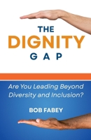 The Dignity Gap: Are You Leading Beyond Diversity and Inclusion? 1946730262 Book Cover