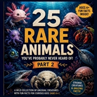 25 Rare Animals You've Probably Never Heard Of – Part 2: Strange & Shocking Creatures With Amazing Facts for Curious Kids (The Curious Creatures ... animals, birds, insects, and sea creatures)) B0H2RL61D9 Book Cover