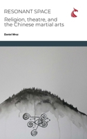 Resonant Space: Religion, Theatre, and the Chinese Martial Arts (Physical Cultural Studies) 1911653571 Book Cover