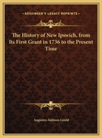 The History of New Ipswich, from Its First Grant in MDCCXXXVI, to the Present Time: With Genealogical Notices of the Principal Families, and Also the Proceedings of the Centennial Celebration, Septemb 1241421102 Book Cover