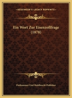 Ein Wort Zur Eisenzollfrage (1878) 1162294965 Book Cover
