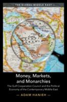 Money, Markets, and Monarchies: The Gulf Cooperation Council and the Political Economy of the Contemporary Middle East 1108453155 Book Cover