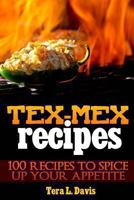 Tex-Mex Recipes - 100 Recipes to Spice Up Your Appetite 1480172995 Book Cover