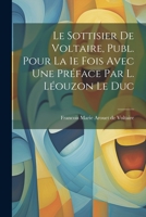 Le Sottisier de Voltaire, Publ. Pour la 1e Fois Avec une Préface par L. Léouzon Le Duc 1022130331 Book Cover