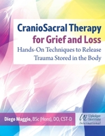 CranioSacral Therapy for Grief and Loss: Hands-on Techniques to Release Trauma Stored in the Body 164411819X Book Cover