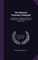 The Musical Fountain, Enlarged: A Collection Of Temperance Music, For Public And Social Meetings And The Home Circle 1278413634 Book Cover