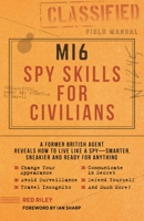 MI6 Spy Skills for Civilians: A former British agent reveals how to live like a spy - smarter, sneakier and ready for anything 1948174405 Book Cover