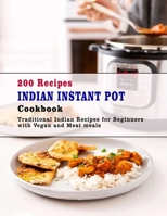 200 Recipes Indian Instant Pot Cookbook: Traditional Indian Recipes for Beginners with Vegan and Meat meals B08J923B79 Book Cover