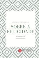 Sobre a Felicidade: Divagando e Refletindo B0C7F93KYV Book Cover