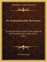 De Nordsjaellandske Skovmoser: En Botanisk-Mikroskopisk Undersogelse Af De Plantedele, Som Danne Torven (1851) 1141271435 Book Cover