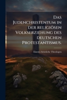 Das Judenchristentum In Der Religiösen Volkserziehung Des Deutschen Protestantismus... 124700760X Book Cover