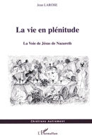 La vie en plénitude: La Voie de Jésus de Nazareth (Chrétiens Autrement) (French Edition) 2747567052 Book Cover