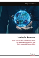 Leading for Tomorrow: How Sustainable Leadership Drives Corporate Responsibility and Environmental Stewardship 9999330487 Book Cover