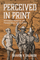 Perceived in Print: Indigenous American and French Ideas of the Other (Writing the Early Americas) 0813955203 Book Cover