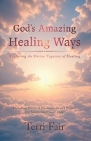 God's Amazing Healing Ways: Exploring the Divine Tapestry of Healing B0G2XS9Z9P Book Cover