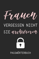 Frauen Vergessen Nicht Sie Archivieren Passw�rterbuch: PASSWORT BUCH - Passwort vergessen - Passwort Organizer - Buch Offline - Passwort-Buch - Logbuch zum Organisieren aller Zugangsdaten und Passw�rt B0848P327B Book Cover